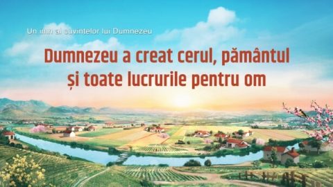 Dumnezeu a creat cerul, pământul și toate lucrurile pentru om