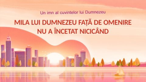 Mila lui Dumnezeu față de omenire nu a încetat nicicând