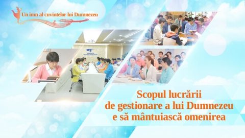 Scopul lucrării de gestionare a lui Dumnezeu e să mântuiască omenirea